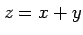 $ z=x+y$