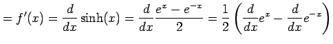 $\displaystyle =f'(x)=\frac{d}{dx}\sinh(x)= \frac{d}{dx}\frac{e^{x}-e^{-x}}{2}= \frac{1}{2}\left(\frac{d}{dx}e^{x}-\frac{d}{dx}e^{-x}\right)$