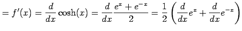 $\displaystyle =f'(x)=\frac{d}{dx}\cosh(x)= \frac{d}{dx}\frac{e^{x}+e^{-x}}{2}= \frac{1}{2}\left(\frac{d}{dx}e^{x}+\frac{d}{dx}e^{-x}\right)$