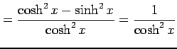 $\displaystyle = \frac{\cosh^2 x-\sinh^2 x}{\cosh^2x}= \frac{1}{\cosh^2x}$