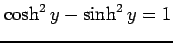 $ \cosh^2 y-\sinh^2 y=1$