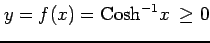 $ y=f(x)=\mathrm{Cosh}^{-1} x\ \geq0$