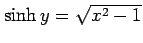 $ \sinh y=\sqrt{x^2-1}$