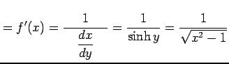 $\displaystyle =f'(x)= \frac{1}{\quad\displaystyle{\frac{dx}{dy}}\quad}= \frac{1}{\sinh y}=\frac{1}{\sqrt{x^2-1}}$