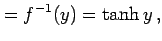 $\displaystyle =f^{-1}(y)=\tanh y\,,$