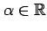 $ \alpha\in\mathbb{R}$