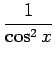 $ \displaystyle{\frac{1}{\cos^2 x}}$