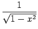 $ \displaystyle{\frac{1}{\sqrt{1-x^2}}}$