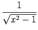 $ \displaystyle{\frac{1}{\sqrt{x^2-1}}}$