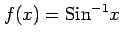 $ f(x)=\mathrm{Sin}^{-1} x $