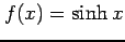 $ f(x)=\sinh x $