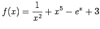 $ \displaystyle{f(x)=\frac{1}{x^2}+x^5-e^x+3}$