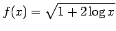 $ \displaystyle{f(x)=\sqrt{1+2\log x}}$