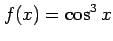 $ \displaystyle{f(x)=\cos^3 x}$