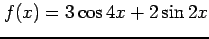 $ \displaystyle{f(x)=3\cos 4x+2\sin 2x}$