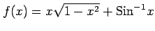 $ \displaystyle{f(x)=x\sqrt{1-x^2}+\mathrm{Sin}^{-1} x}$