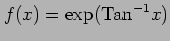 $ \displaystyle{f(x)=\exp(\mathrm{Tan}^{-1} x)}$