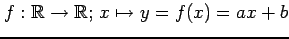 $ f:\mathbb{R}\to\mathbb{R};\,x\mapsto y=f(x)=ax+b$