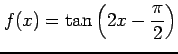 $ f(x)=\tan \left( 2x-\dfrac{\pi}{2} \right)$