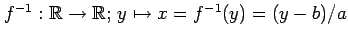 $ f^{-1}:\mathbb{R}\to\mathbb{R};\,y\mapsto x=f^{-1}(y)=(y-b)/a$