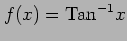 $ \displaystyle{f(x)=\mathrm{Tan}^{-1}x}$