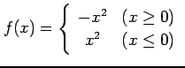 $ \displaystyle{f(x)= \left\{\begin{array}{cc}
-x^2 & (x \geq 0)\\ x^2 & (x \leq 0)\end{array}\right.}$