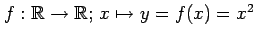 $ f:\mathbb{R}\to\mathbb{R};\,x\mapsto y=f(x)=x^2$