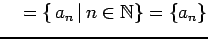 $\displaystyle \quad =\{\,a_{n}\,\vert\,n\in\mathbb{N}\}=\{a_{n}\}$