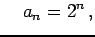 $\displaystyle \quad a_{n}=2^{n}\,,$