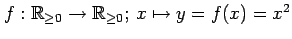 $ f:\mathbb{R}_{\geq0}\to\mathbb{R}_{\geq0};\,x\mapsto y=f(x)=x^2$