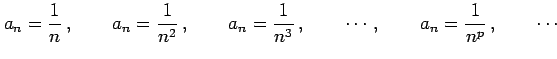 $\displaystyle a_{n}=\frac{1}{n}\,, \qquad a_{n}=\frac{1}{n^2}\,, \qquad a_{n}=\frac{1}{n^3}\,, \qquad \cdots\,, \qquad a_{n}=\frac{1}{n^p}\,, \qquad \cdots$