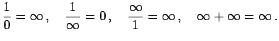 $\displaystyle \frac{1}{0}=\infty\,,\quad \frac{1}{\infty}=0\,,\quad \frac{\infty}{1}=\infty\,,\quad \infty+\infty=\infty\,.$