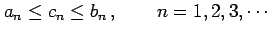 $\displaystyle a_{n} \le c_{n} \le b_{n}\,,\qquad n=1,2,3,\cdots$