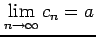 $\displaystyle \lim_{n\to\infty}c_{n}=a$