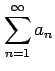 $ \displaystyle{\sum_{n=1}^{\infty}a_{n}}$