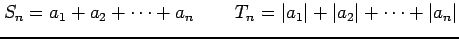 $\displaystyle S_{n}=a_{1}+a_{2}+\cdots+a_{n}\,\qquad T_{n}=\vert a_{1}\vert+\vert a_{2}\vert+\cdots+\vert a_{n}\vert$