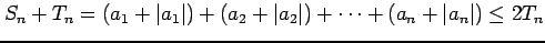 $\displaystyle S_{n}+T_{n}=(a_{1}+\vert a_{1}\vert)+(a_{2}+\vert a_{2}\vert)+\cdots+ (a_{n}+\vert a_{n}\vert)\leq 2T_{n}$