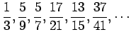 $ \displaystyle{\frac{1}{3},\frac{5}{9},\frac{5}{7},
\frac{17}{21},\frac{13}{15},\frac{37}{41},\cdots}$