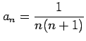 $ \displaystyle{a_n= \frac{1}{n(n+1)}}$