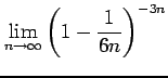 $ \displaystyle{\lim_{n\to\infty}\left(1-\frac{1}{6n}\right)^{-3n}}$