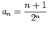 $ \displaystyle{a_{n}=\frac{n+1}{2^{n}}}$