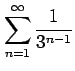 $ \displaystyle{\sum_{n=1}^{\infty}\frac{1}{3^{n-1}}}$