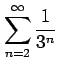 $ \displaystyle{\sum_{n=2}^{\infty}\frac{1}{3^{n}}}$