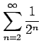 $ \displaystyle{\sum_{n=2}^{\infty}\frac{1}{2^n}}$