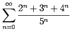 $ \displaystyle{\sum_{n=0}^{\infty}\frac{2^n+3^n+4^n}{5^n}}$