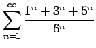 $ \displaystyle{\sum_{n=1}^{\infty}\frac{1^n+3^n+5^n}{6^n}}$