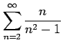 $ \displaystyle{\sum_{n=2}^{\infty}\frac{n}{n^2-1}}$