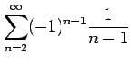 $ \displaystyle{\sum_{n=2}^{\infty}(-1)^{n-1}\frac{1}{n-1}}$