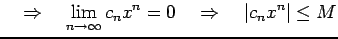 $\displaystyle \quad\Rightarrow\quad \lim_{n\to\infty}c_nx^n=0\quad\Rightarrow\quad \vert c_nx^n\vert\leq M$