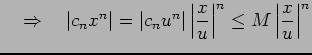 $\displaystyle \quad\Rightarrow\quad \vert c_nx^n\vert=\vert c_nu^n\vert\left\vert\frac{x}{u}\right\vert^n\leq M\left\vert\frac{x}{u}\right\vert^n$